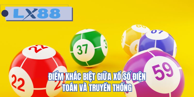 Điểm khác biệt giữa xổ số điện toán và truyền thống