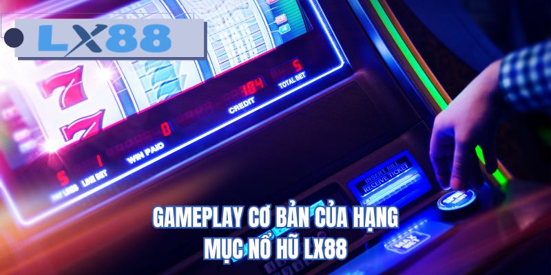 Gameplay cơ bản của hạng mục nổ hũ LX88