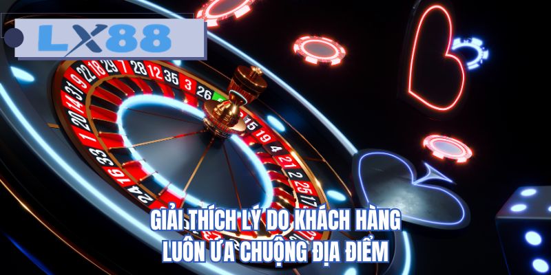 Giải thích lý do khách hàng luôn ưa chuộng địa điểm