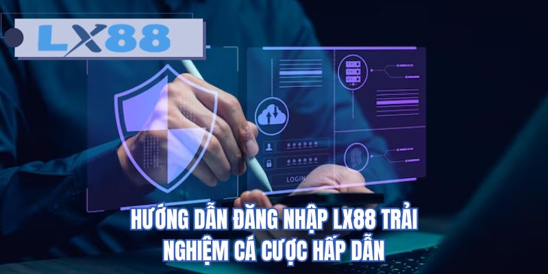 Hướng dẫn đăng nhập LX88 trải nghiệm cá cược hấp dẫn