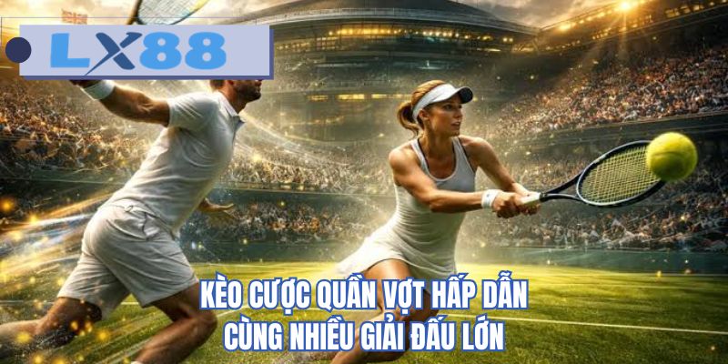 Kèo cược quần vợt hấp dẫn cùng nhiều giải đấu lớn