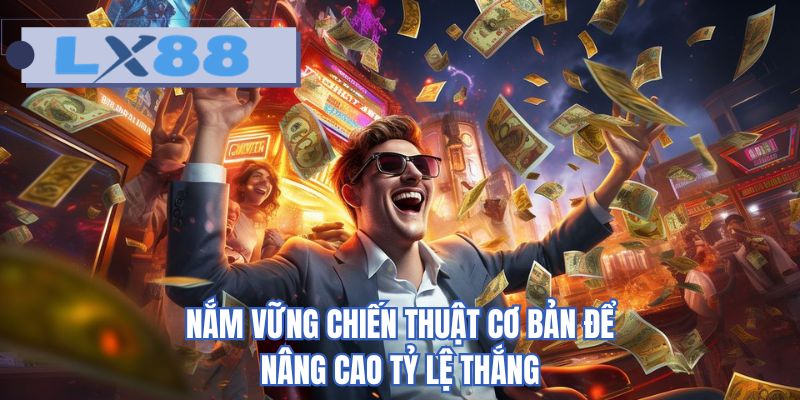 Nắm vững chiến thuật cơ bản để nâng cao tỷ lệ thắng