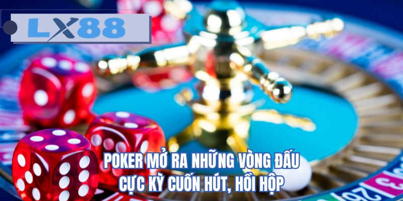 Poker mở ra những vòng đấu cực kỳ cuốn hút, hồi hộp