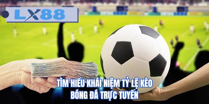 Tìm hiểu khái niệm tỷ lệ kèo bóng đá trực tuyến