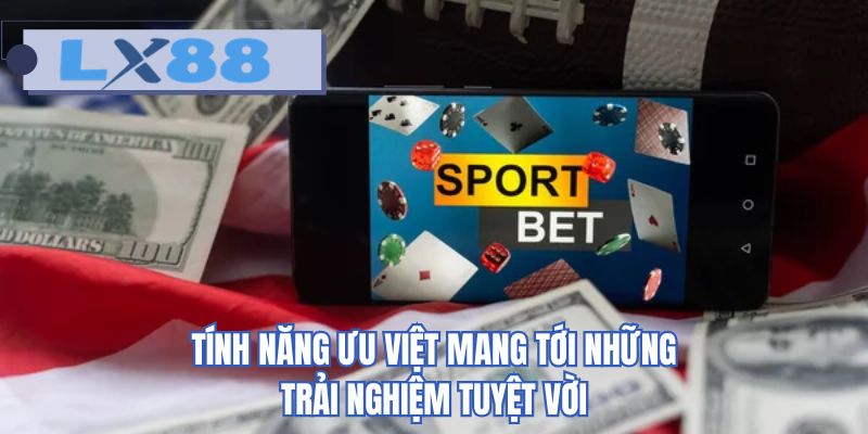 Tính năng ưu việt mang tới những trải nghiệm tuyệt vời